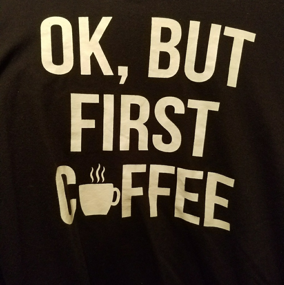 Hooded sweatshirt, "....first coffee"